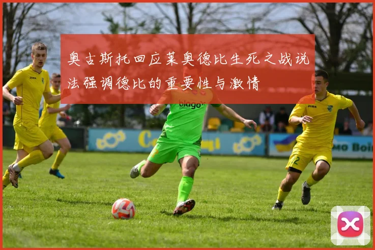 奥古斯托回应莱奥德比生死之战说法强调德比的重要性与激情
