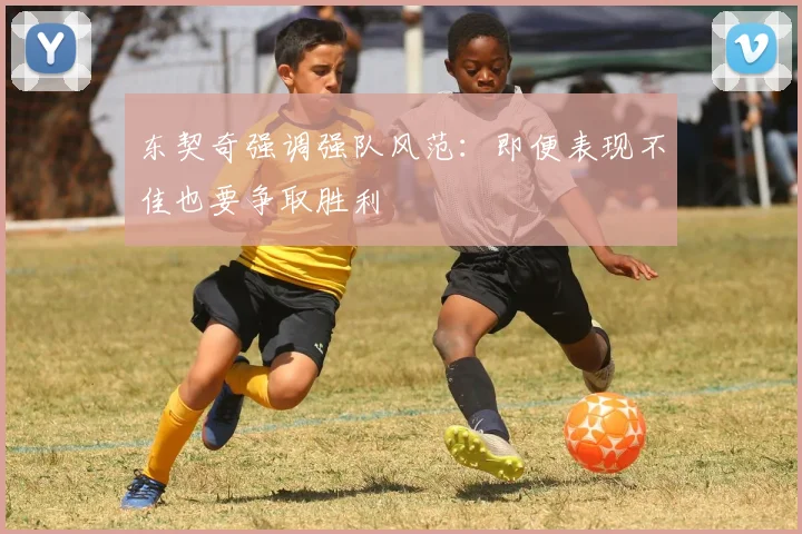 东契奇强调强队风范：即便表现不佳也要争取胜利