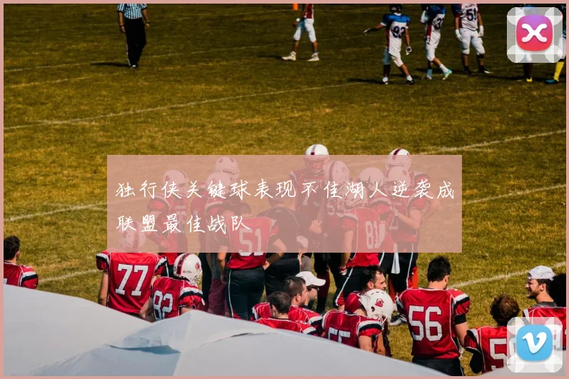 独行侠关键球表现不佳湖人逆袭成联盟最佳战队